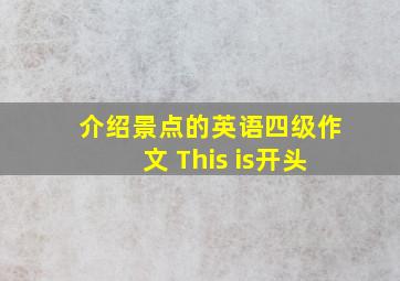 介绍景点的英语四级作文 This is开头